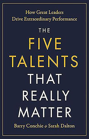 Five Talents That Really Matter - How Great Leaders Drive Extraordinary Performance